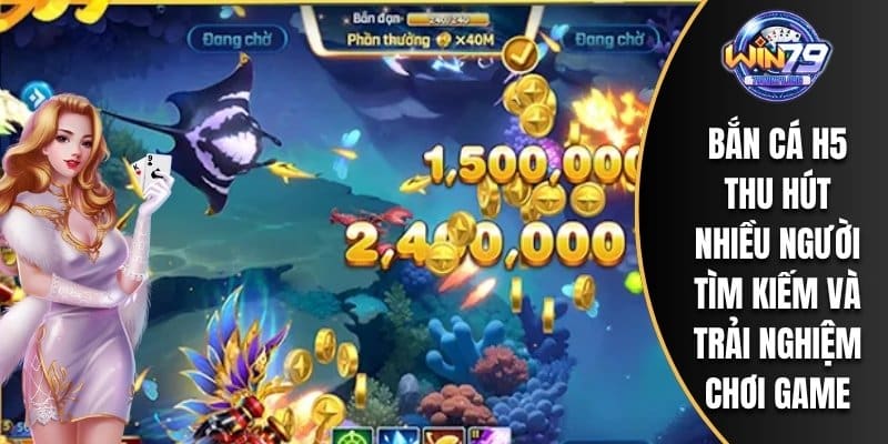 Bắn cá H5 thu hút nhiều người tìm kiếm và trải nghiệm chơi game
