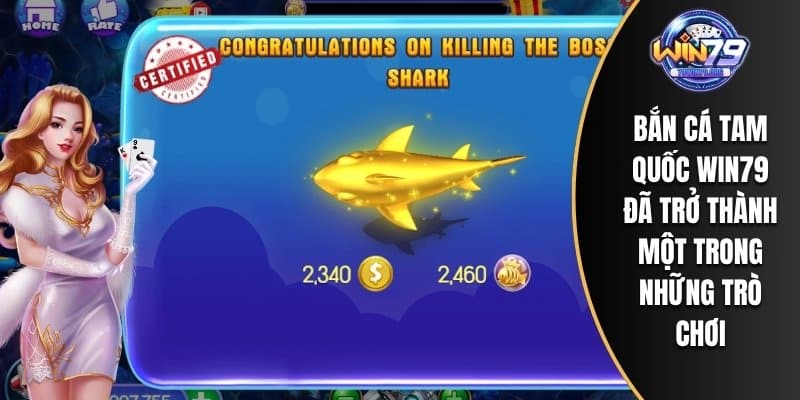 Bắn cá tam quốc WIN79 đã trở thành một trong những trò chơi