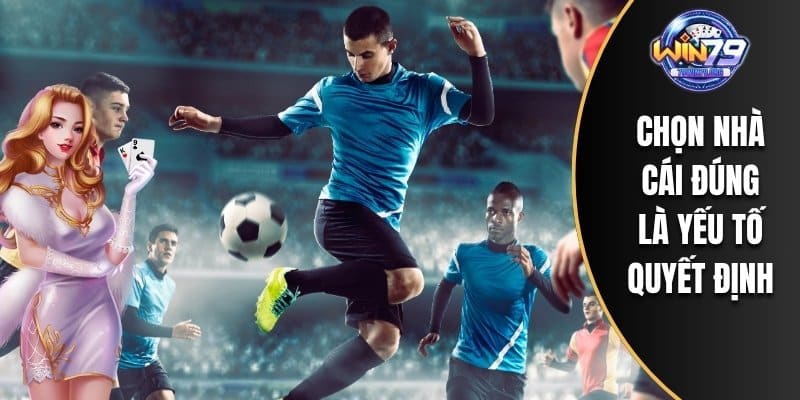 Chọn nhà cái đúng là yếu tố quyết định