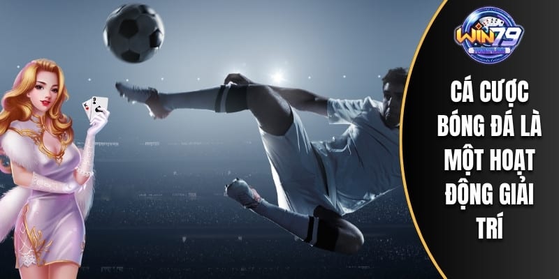 Cá cược bóng đá là một hoạt động giải trí
