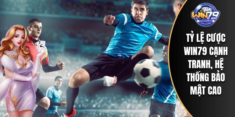 Tỷ lệ cược WIN79 cạnh tranh, hệ thống bảo mật cao