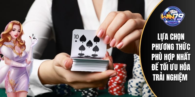 Lựa chọn phương thức phù hợp nhất để tối ưu hóa trải nghiệm 