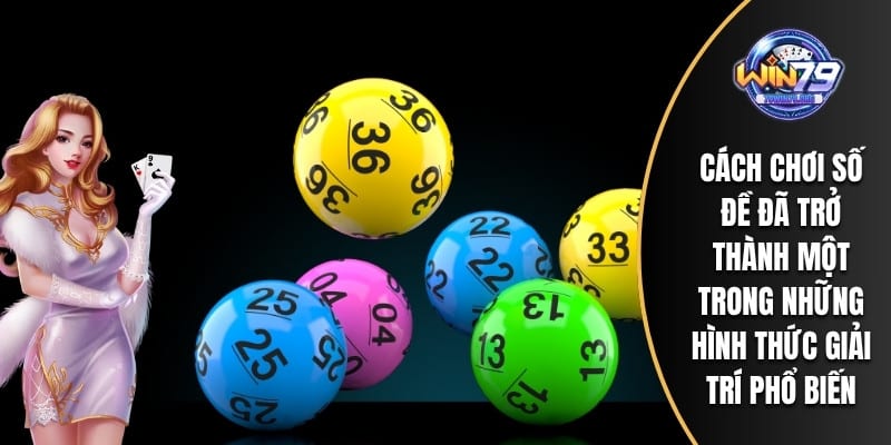 Cách chơi số đề đã trở thành một trong những hình thức giải trí phổ biến