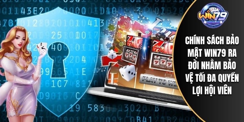 Chính sách bảo mật WIN79 ra đời nhằm bảo vệ tối đa quyền lợi hội viên