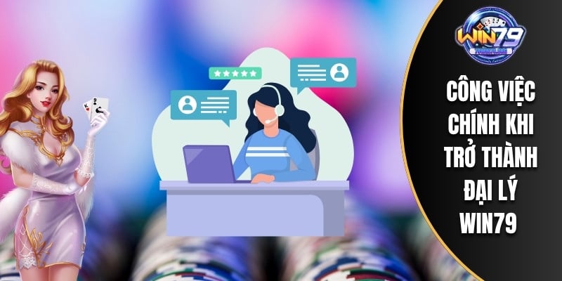 Công việc chính khi trở thành đại lý WIN79 