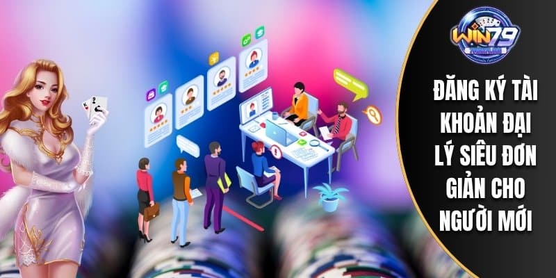 Đăng ký tài khoản đại lý siêu đơn giản cho người mới