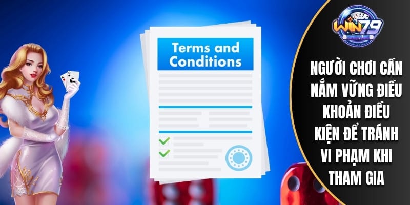 Người chơi cần nắm vững điều khoản điều kiện để tránh vi phạm khi tham gia