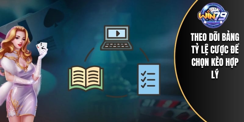Theo dõi bảng tỷ lệ cược để chọn kèo hợp lý