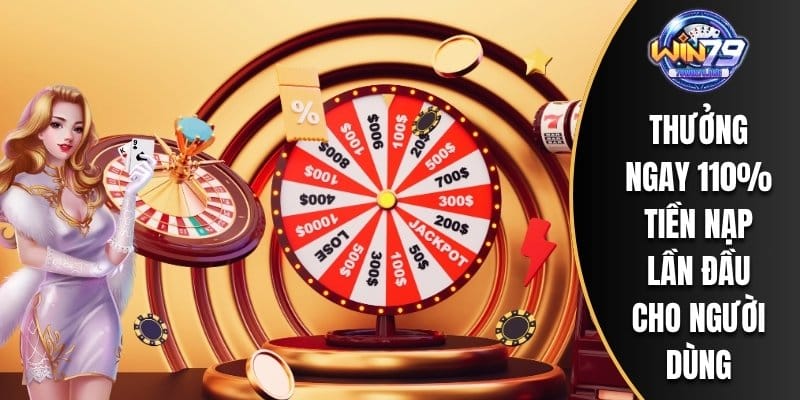 Thưởng ngay 110% tiền nạp lần đầu cho người dùng