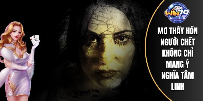 Mơ thấy hồn người chết không chỉ mang ý nghĩa tâm linh