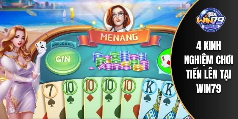 4 kinh nghiệm chơi tiến lên tại WIN79