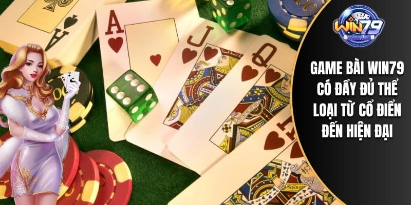 Game bài WIN79 có đầy đủ thể loại từ cổ điển đến hiện đại